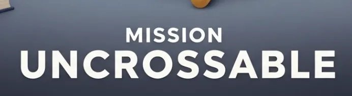 Mission Uncrossable Mission Uncrossable